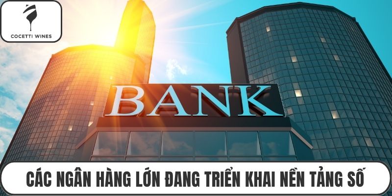 Các ngân hàng lớn đang triển khai nền tảng số