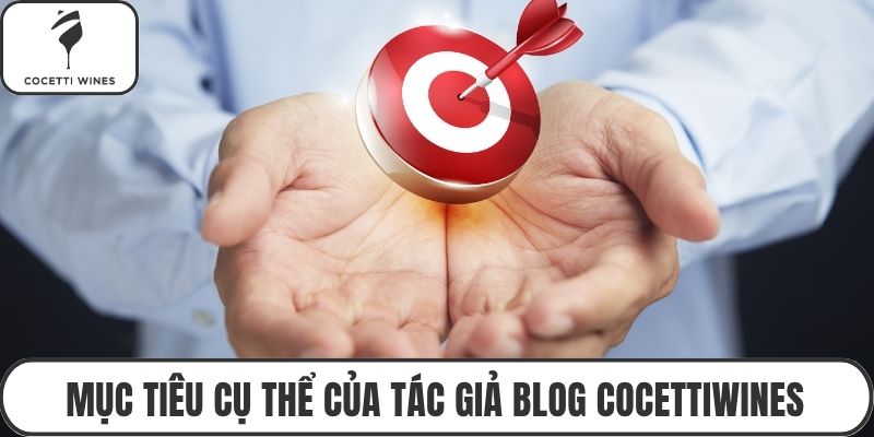 Mục tiêu cụ thể của tác giả blog cocettiwines
