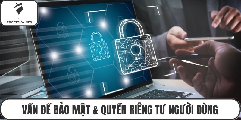 Vấn đề bảo mật & quyền riêng tư người dùng